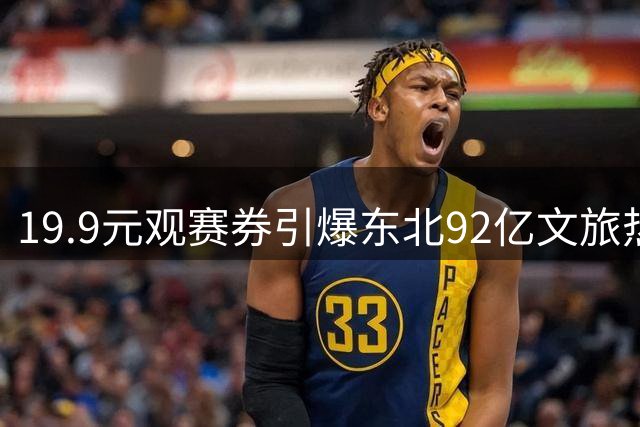 19.9元观赛券引爆东北92亿文旅热潮